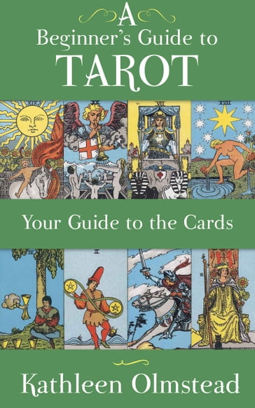 A Beginner's Guide to Tarot: Your Guide to the Cards - Kathleen Olmstead