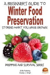 A Beginner s Guide to Winter Food Preservation: Storing What You Have Grown