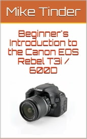 Beginner s Introduction to the Canon EOS Rebel T3i / 600D