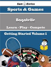 A Beginners Guide to Bagatelle (Volume 1)