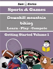 A Beginners Guide to Downhill mountain biking (Volume 1)