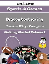 A Beginners Guide to Dragon boat racing (Volume 1)