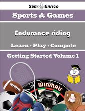 A Beginners Guide to Endurance riding (Volume 1)
