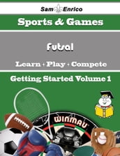 A Beginners Guide to Futsal (Volume 1)