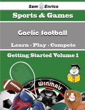A Beginners Guide to Gaelic football (Volume 1)