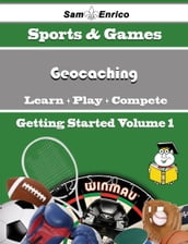 A Beginners Guide to Geocaching (Volume 1)