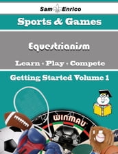 A Beginners Guide to Equestrianism (Volume 1)