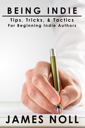 Being Indie: Tips, Tricks, & Tactics For The Beginning Indie Author