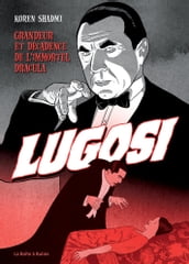 Bela Lugosi - Bela Lugosi - Grandeur et décadence de l immortel Dracula