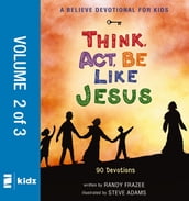 A Believe Devotional for Kids: Think, Act, Be Like Jesus, Vol. 2