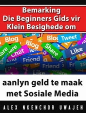 Bemarking: Die Beginners Gids Vir Klein Besighede Om Aanlyn Geld Te Maak Met Sosiale Media