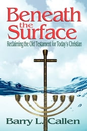 Beneath the Surface: Reclaiming the Old Testament for Today s Christian
