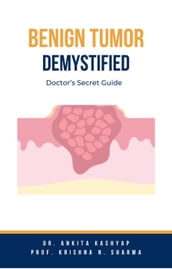 Benign Tumor Demystified: Doctor s Secret Guide