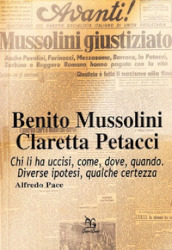 Benito Mussolini. Claretta Petacci. Chi li ha uccisi, come, dove, quando. Diverse ipotesi, qualche certezza