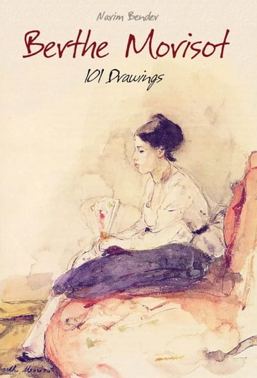 Berthe Morisot: 101 Drawings - Narim Bender