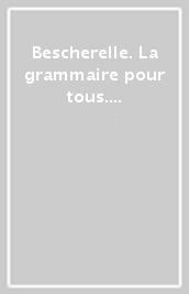 Bescherelle. La grammaire pour tous. Per le Scuole superiori