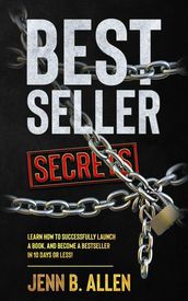 Best Seller Secrets: How to Launch a Book, and Become a Bestseller in 10 Days or Less!