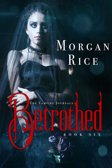 Betrothed (Book #6 in the Vampire Journals) - Morgan Rice