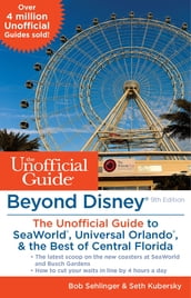 Beyond Disney: The Unofficial Guide to SeaWorld, Universal Orlando, & the Best of Central Florida