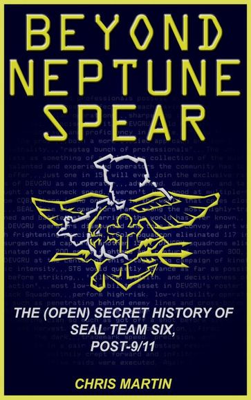 Beyond Neptune Spear: The (Open) Secret History of SEAL Team Six, Post-9/11 - Chris Martin