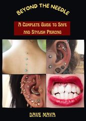 Beyond The Needle; A Complete Guide To Safe And Stylish Piercing