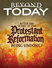 Beyond Today: After 500 Years, Is the Protestant Reformation Being Undone?