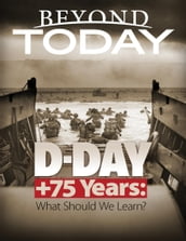Beyond Today: D Day + 75 Years: What Should We Learn?