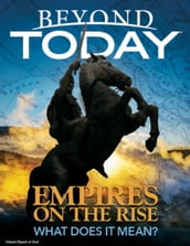 Beyond Today: Empires On the Rise, What Does It Mean?