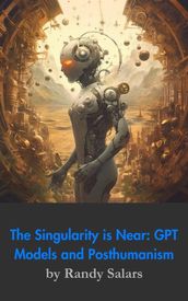 Beyond the Code: GPT Models, The Singularity, and Posthumanism