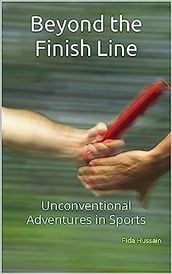 Beyond the Finish Line: Unconventional Adventures in Sports by Fida Hussain (Author)