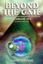 Beyond the Gate: The Unofficial and Unauthorised Guide to Stargate SG-1 Seasons One-Five