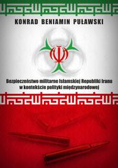 Bezpieczestwo militarne Islamskiej Republiki Iranu w kontekcie polityki midzynarodowej