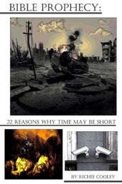 Bible Prophecy: 22 Reasons Why Time May be Short
