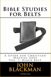 Bible Studies for Belts: A Guide for Christian Martial Arts Vol. 7: Black Belt