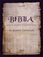 A Biblia Megtalált Fordítása. VI. Könyv: Üdvösség.