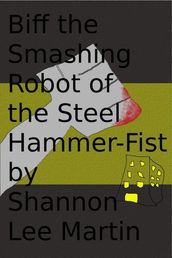 Biff the Smashing Robot of the Steel Hammer-Fist