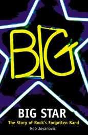 Big Star: The Story of Rock s Forgotten Band