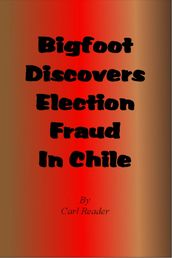 Bigfoot Discovers Election Fraud in Chile