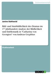 Bild- und Sinnbildlichkeit des Dramas im 17. Jahrhundert. Analyse der Bildlichkeit und Emblematik in  Catharina von Georgien  von Andreas Gryphius