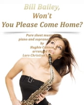 Bill Bailey, Won t You Please Come Home? Pure sheet music for piano and soprano saxophone by Hughie Cannon arranged by Lars Christian Lundholm
