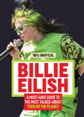 Billie Eilish: 100% Unofficial  A Must-Have Guide to the Most Talked-About Teen on the Planet