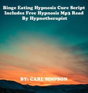Binge Eating Hypnosis Cure Script Includes Free Mp3 File Read By Hypnotherapist