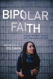 Bipolar Faith: A Black Woman s Journey with Depression and Faith