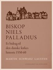 Biskop Niels Palladius. Et bidrag til den danske kirkes historie 1550-60