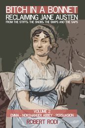 Bitch In a Bonnet: Reclaiming Jane Austen from the Stiffs, the Snobs, the Simps and the Saps (Volume 2)