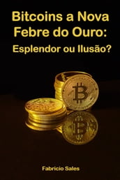 Bitcoins a Nova Febre do Ouro: Esplendor ou Ilusão?