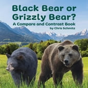 Black Bear or Grizzly Bear? A Compare and Contrast Book