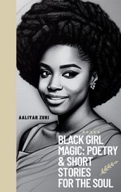 Black Girl Magic: Poetry & Short stories for the Soul