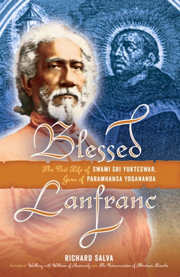 Blessed Lanfranc: The Past Life of Swami Sri Yukteswar, Guru of Paramhansa Yogananda - Richard Salva
