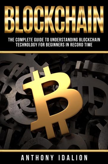 Blockchain: The complete guide to understanding Blockchain Technology for beginners in record time - Anthony Idalion